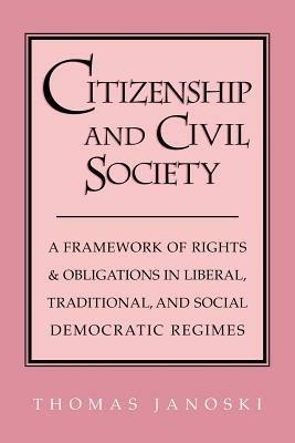 Citizenship and Civil Society: A Framework of Rights and Obligations in Liberal, Traditional, and Social Democratic Regimes - Thomas Janoski - cover