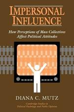 Impersonal Influence: How Perceptions of Mass Collectives Affect Political Attitudes
