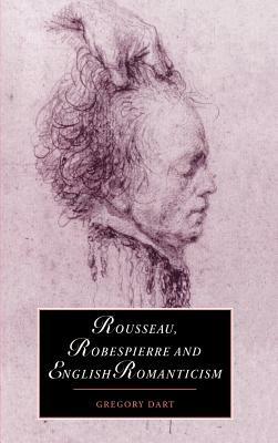 Rousseau, Robespierre and English Romanticism - Gregory Dart - cover