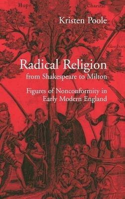 Radical Religion from Shakespeare to Milton: Figures of Nonconformity in Early Modern England - Kristen Poole - cover