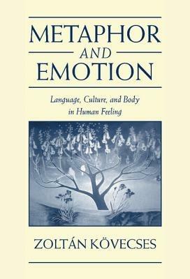 Metaphor and Emotion: Language, Culture, and Body in Human Feeling - Zoltán Kövecses - cover