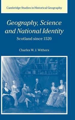 Geography, Science and National Identity: Scotland since 1520 - Charles W. J. Withers - cover