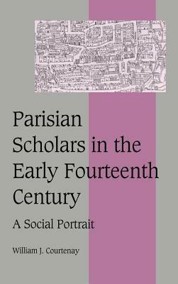 Parisian Scholars in the Early Fourteenth Century: A Social Portrait - William J. Courtenay - cover