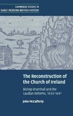 The Reconstruction of the Church of Ireland: Bishop Bramhall and the Laudian Reforms, 1633–1641