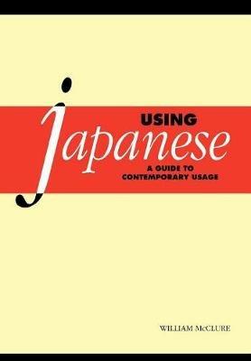 Using Japanese: A Guide to Contemporary Usage - William McClure - cover