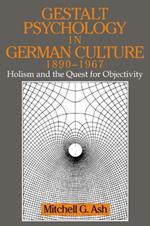 Gestalt Psychology in German Culture, 1890-1967: Holism and the Quest for Objectivity