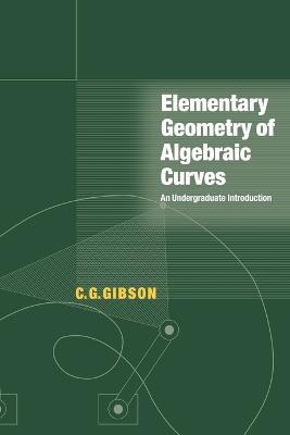 Elementary Geometry of Algebraic Curves: An Undergraduate Introduction - C. G. Gibson - cover