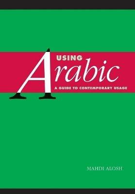 Using Arabic: A Guide to Contemporary Usage - Mahdi Alosh - cover