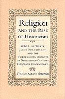 Religion and the Rise of Historicism: W. M. L. de Wette, Jacob Burckhardt, and the Theological Origins of Nineteenth-Century Historical Consciousness