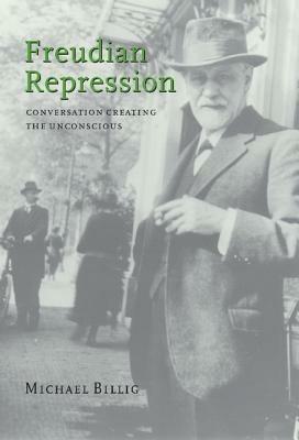 Freudian Repression: Conversation Creating the Unconscious - Michael Billig - cover