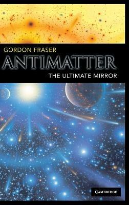 Antimatter: The Ultimate Mirror - Gordon Fraser - cover