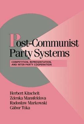 Post-Communist Party Systems: Competition, Representation, and Inter-Party Cooperation - Herbert Kitschelt,Zdenka Mansfeldova,Radoslaw Markowski - cover
