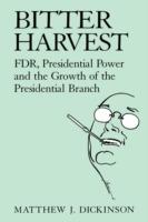 Bitter Harvest: FDR, Presidential Power and the Growth of the Presidential Branch