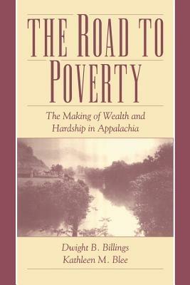 The Road to Poverty: The Making of Wealth and Hardship in Appalachia - Dwight B. Billings,Kathleen M. Blee - cover