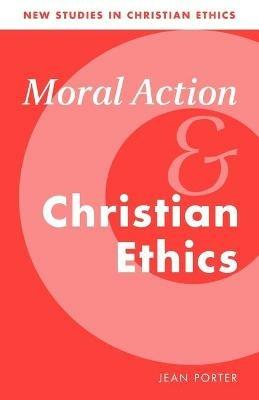 Moral Action and Christian Ethics - Jean Porter - cover