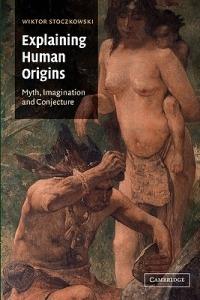Explaining Human Origins: Myth, Imagination and Conjecture - Wiktor Stoczkowski - cover