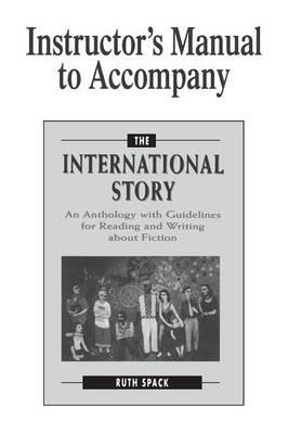 Instructor's Manual to Accompany The International Story: An Anthology with Guidelines for Reading and Writing about Fiction - Ruth Spack - cover