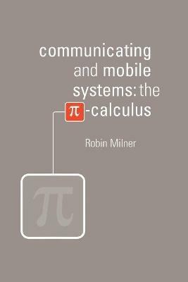 Communicating and Mobile Systems: The Pi Calculus - Robin Milner - cover