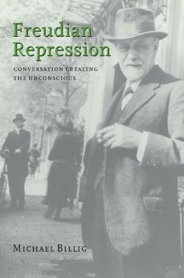Freudian Repression: Conversation Creating the Unconscious - Michael Billig - cover