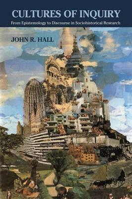 Cultures of Inquiry: From Epistemology to Discourse in Sociohistorical Research - John R. Hall - cover