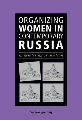 Organizing Women in Contemporary Russia: Engendering Transition - Valerie Sperling - cover
