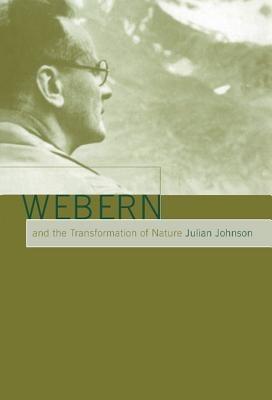 Webern and the Transformation of Nature - Julian Johnson - cover