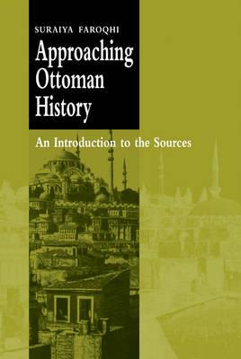 Approaching Ottoman History: An Introduction to the Sources - Suraiya Faroqhi - cover