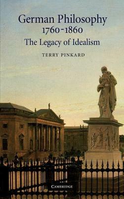 German Philosophy 1760–1860: The Legacy of Idealism - Terry Pinkard - cover