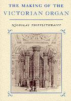 The Making of the Victorian Organ - Nicholas Thistlethwaite - cover