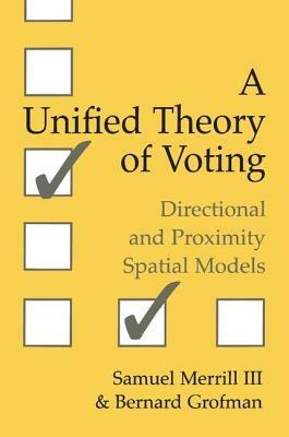 A Unified Theory of Voting: Directional and Proximity Spatial Models - Samuel Merrill, III,Bernard Grofman - cover