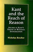 Kant and the Reach of Reason: Studies in Kant's Theory of Rational Systematization - Nicholas Rescher - cover