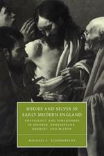 Bodies and Selves in Early Modern England: Physiology and Inwardness in Spenser, Shakespeare, Herbert, and Milton