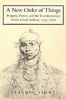 A New Order of Things: Property, Power, and the Transformation of the Creek Indians, 1733-1816