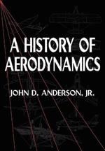 A History of Aerodynamics: And Its Impact on Flying Machines