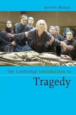 The Cambridge Introduction to Tragedy - Jennifer Wallace - cover