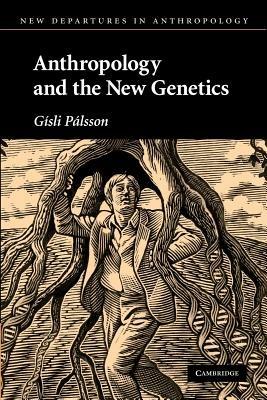 Anthropology and the New Genetics - Gisli Palsson - cover