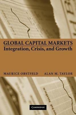 Global Capital Markets: Integration, Crisis, and Growth - Maurice Obstfeld,Alan M. Taylor - cover