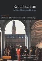 Republicanism: Volume 2, The Values of Republicanism in Early Modern Europe: A Shared European Heritage