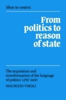 From Politics to Reason of State: The Acquisition and Transformation of the Language of Politics 1250-1600 - Maurizio Viroli - cover