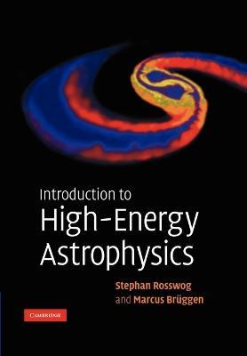 Introduction to High-Energy Astrophysics - Stephan Rosswog,Marcus Bruggen - cover