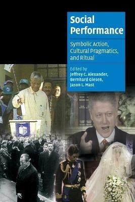 Social Performance: Symbolic Action, Cultural Pragmatics, and Ritual - cover