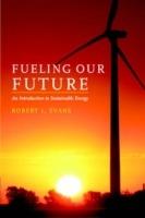 Fueling Our Future: An Introduction to Sustainable Energy - Robert L. Evans - cover