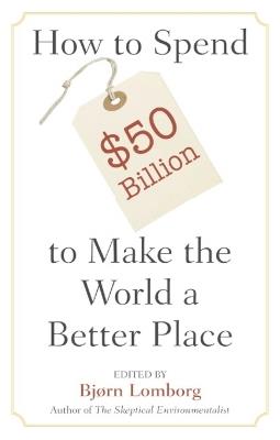 How to Spend $50 Billion to Make the World a Better Place - cover
