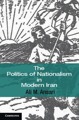 The Politics of Nationalism in Modern Iran - Ali M. Ansari - cover