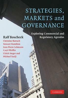 Strategies, Markets and Governance: Exploring Commercial and Regulatory Agendas - Ralf Boscheck,Christine Batruch,Stewart Hamilton - cover