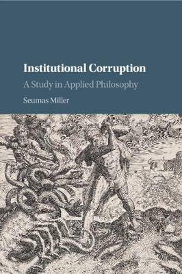 Institutional Corruption: A Study in Applied Philosophy - Seumas Miller - cover