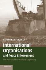 International Organisations and Peace Enforcement: The Politics of International Legitimacy