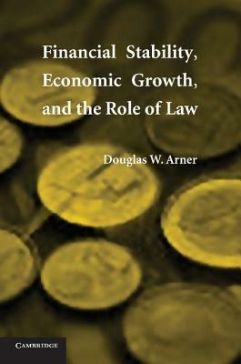 Financial Stability, Economic Growth, and the Role of Law - Douglas W. Arner - cover