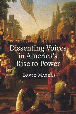 Dissenting Voices in America's Rise to Power - David Mayers - cover