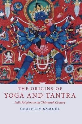 The Origins of Yoga and Tantra: Indic Religions to the Thirteenth Century - Geoffrey Samuel - cover